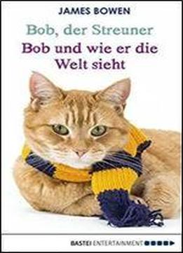 Bob, Der Streuner / Bob Und Wie Er Die Welt Sieht: Zwei Bestseller In Einem Band