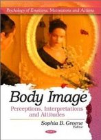 Body Image: Perceptions, Interpretations And Attitudes (Psychology Of Emotions, Motivations And Actions)