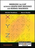 Bridging The Gap Between Graph Edit Distance And Kernel Machines (Series In Machine Perception And Artificial Intelligence)