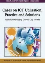 Cases On Ict Utilization, Practice And Solutions: Tools For Managing Day-To-Day Issues (Premier Reference Source)
