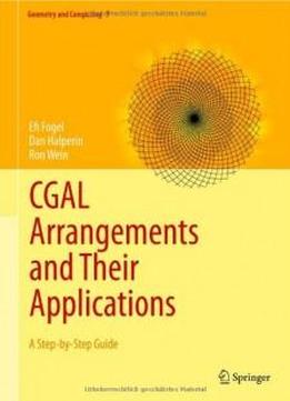 Cgal Arrangements And Their Applications: A Step-by-step Guide (geometry And Computing)