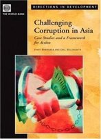 Challenging Corruption In Asia: Case Studies And A Framework For Action (Directions In Development)