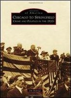 Chicago To Springfield: Crime And Politics In The 1920s (Images Of America)