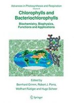 Chlorophylls And Bacteriochlorophylls: Biochemistry, Biophysics, Functions And Applications (Advances In Photosynthesis And Respiration)