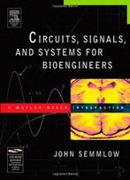 Circuits, Signals, And Systems For Bioengineers: A Matlab-Based Introduction (Biomedical Engineering)