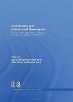Civil Society And International Governance (Open Access): The Role Of Non-State Actors In Global And Regional Regulatory Frameworks (Routledge/Garnet Series)