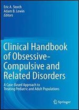Clinical Handbook Of Obsessive-compulsive And Related Disorders: A Case-based Approach To Treating Pediatric And Adult Populations