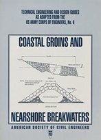 Coastal Groins And Nearshore Breakwaters (Technical Engineering And Design Guides As Adapted From The U.S. Army Corps Of Engineers)