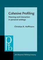 Cohesive Profiling: Meaning And Interaction In Personal Weblogs (Pragmatics & Beyond New Series)