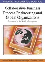 Collaborative Business Process Engineering And Global Organizations: Frameworks For Service Integration (Premier Reference Source)
