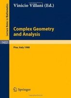 Complex Geometry And Analysis: Proceedings Of The International Symposium In Honour Of Edoardo Vesentini, Held In Pisa (Italy), May 23 - 27, 1988 (Lecture Notes In Mathematics)