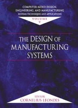 Computer-aided Design, Engineering, And Manufacturing: Systems Techniques And Applications, Volume V, The Design Of Manu