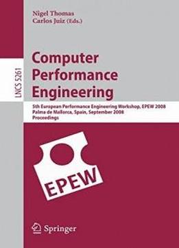 Computer Performance Engineering: 5th European Performance Engineering Workshop, Epew 2008, Palma De Mallorca, Spain, September 24-25, 2008, Proceedings (lecture Notes In Computer Science)