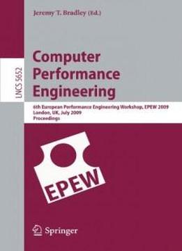 Computer Performance Engineering: 6th European Performance Engineering Workshop, Epew 2009 London, Uk, July 9-10, 2009 Proceedings (lecture Notes In ... / Programming And Software Engineering)