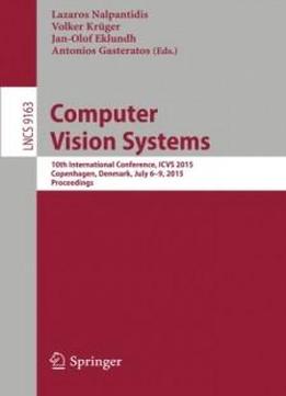 Computer Vision Systems: 10th International Conference, Icvs 2015, Copenhagen, Denmark, July 6-9, 2015, Proceedings (lecture Notes In Computer Science)