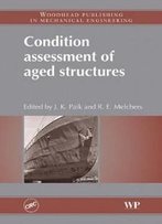 Condition Assessment Of Aged Structures (Woodhead Publishing In Mechanical Engineering)