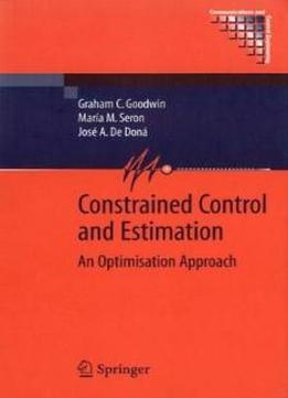 Constrained Control And Estimation: An Optimisation Approach (communications And Control Engineering)