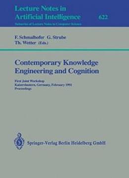 Contemporary Knowledge Engineering And Cognition: First Joint Workshop, Kaiserslautern, Germany, February 21-22,1991. Proceedings Lecture Notes In Computer Lecture Notes In Artificial Intelligence 622