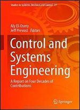 Control And Systems Engineering: A Report On Four Decades Of Contributions (studies In Systems, Decision And Control)