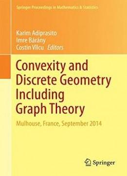 Convexity And Discrete Geometry Including Graph Theory: Mulhouse, France, September 2014 (springer Proceedings In Mathematics & Statistics)