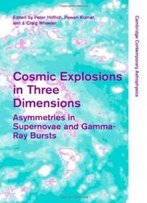 Cosmic Explosions In Three Dimensions: Asymmetries In Supernovae And Gamma-Ray Bursts (Cambridge Contemporary Astrophysics)