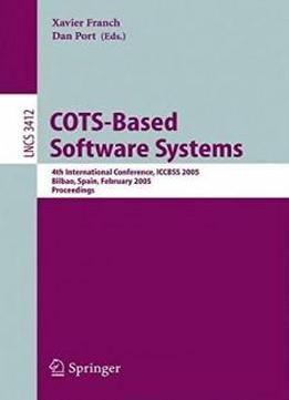 Cots-based Software Systems: 4th International Conference, Iccbss 2005, Bilbao, Spain, February 7-11, 2005, Proceedings (lecture Notes In Computer Science / Programming And Software Engineering)