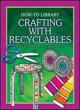 Crafting With Recyclables (how-to Library: Crafts)