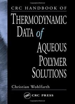 Crc Handbook Of Thermodynamic Data Of Polymer Solutions, Three Volume Set: Crc Handbook Of Thermodynamic Data Of Aqueous Polymer Solutions