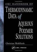 Crc Handbook Of Thermodynamic Data Of Polymer Solutions, Three Volume Set: Crc Handbook Of Thermodynamic Data Of Aqueous Polymer Solutions