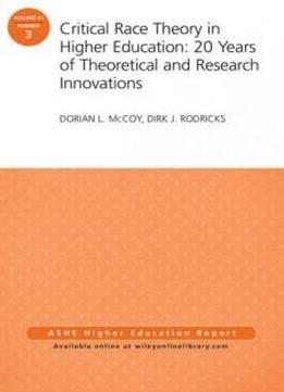 Critical Race Theory In Higher Education: 20 Years Of Theoretical And Research Innovations: Ashe Higher Education Report, Volume 41, Number 3 (j-b Ashe Higher Education Report Series (aehe))