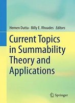 Current Topics In Summability Theory And Applications