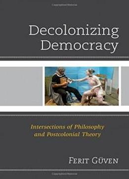 Decolonizing Democracy: Intersections Of Philosophy And Postcolonial Theory