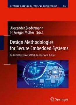 Design Methodologies For Secure Embedded Systems: Festschrift In Honor Of Prof. Dr.-ing. Sorin A. Huss (lecture Notes In Electrical Engineering)