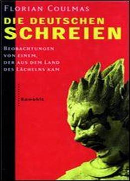 Die Deutschen Schreien. Beobachtungen Von Einem, Der Aus Dem Land Des Lachelns Kam.