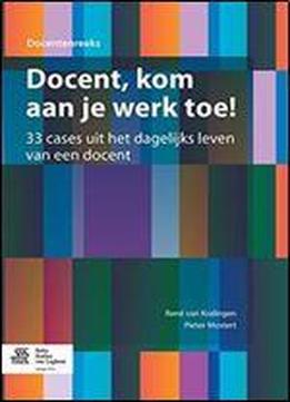 Docent, Kom Aan Je Werk Toe!: 33 Cases Uit Het Dagelijks Leven Van Een Docent (dutch Edition)