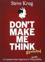Don't Make Me Think, Revisited: A Common Sense Approach To Web Usability (3rd Edition) (Voices That Matter)