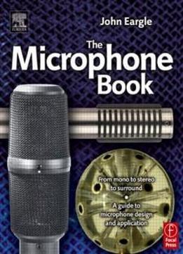 Eargle's The Microphone Book, Second Edition: From Mono To Stereo To Surround - A Guide To Microphone Design And Application