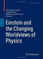 Einstein And The Changing Worldviews Of Physics (Einstein Studies)