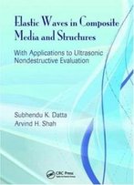 Elastic Waves In Composite Media And Structures: With Applications To Ultrasonic Nondestructive Evaluation (Mechanical And Aerospace Engineering Series)