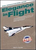 Elegance In Flight: A Comprehensive History Of The F-16xl Experimental Prototype And Its Role In Nasa Flight Research 1st Edition
