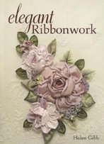 Elegant Ribbonwork: 24 Heirloom Projects For Special Occasions