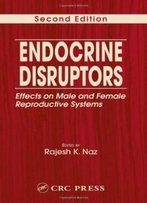 Endocrine Disruptors: Effects On Male And Female Reproductive Systems, Second Edition