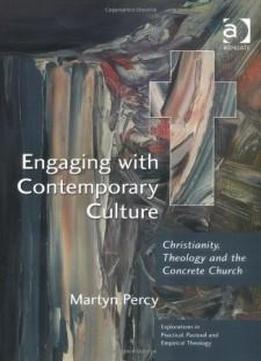Engaging With Contemporary Culture: Christianity, Theology And The Concrete Church (explorations In Practical, Pastoral, And Empirical Theology)