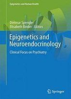 Epigenetics And Neuroendocrinology: Clinical Focus On Psychiatry, Volume 1 (Epigenetics And Human Health)