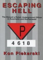 Escaping Hell: The Story Of A Polish Underground Officer In Auschwitz And Buchenwald