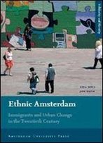 Ethnic Amsterdam: Immigrants And Urban Change In The Twentieth Century (Solidarity And Identity)