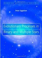 Evolutionary Processes In Binary And Multiple Stars (Cambridge Astrophysics)