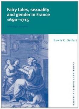 Fairy Tales, Sexuality, And Gender In France, 1690-1715: Nostalgic Utopias (cambridge Studies In French)