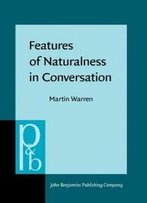 Features Of Naturalness In Conversation (Pragmatics & Beyond New Series)