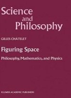 Figuring Space: Philosophy, Mathematics And Physics (Science And Philosophy)